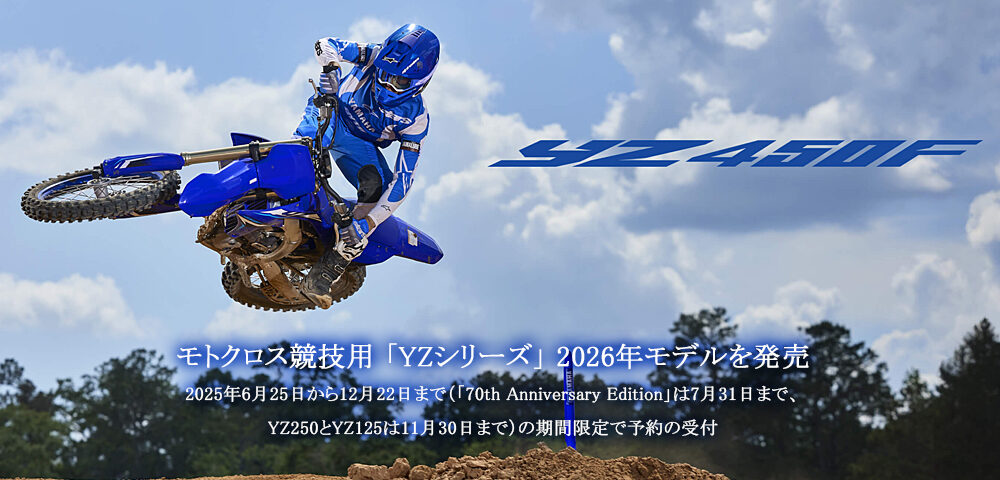 モトクロス競技用 「YZシリーズ」 2026年モデルを発売～期間限定でヤマハ発動機創立70周年記念モデルも発売～、2025年6月25日から12月22日まで（「70th Anniversary Edition」は7月31日まで、YZ250とYZ125は11月30日まで）の期間限定で予約の受付